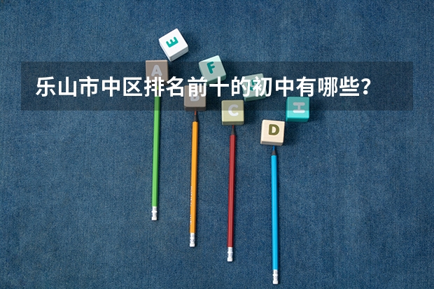 乐山市中区排名前十的初中有哪些？