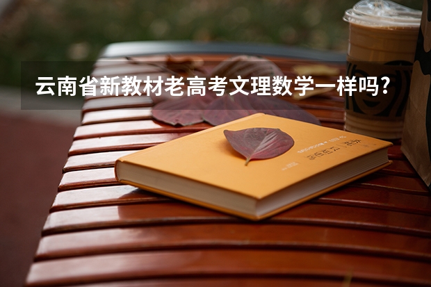 云南省新教材老高考文理数学一样吗?