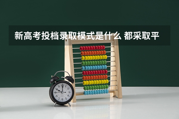 新高考投档录取模式是什么 都采取平行志愿吗