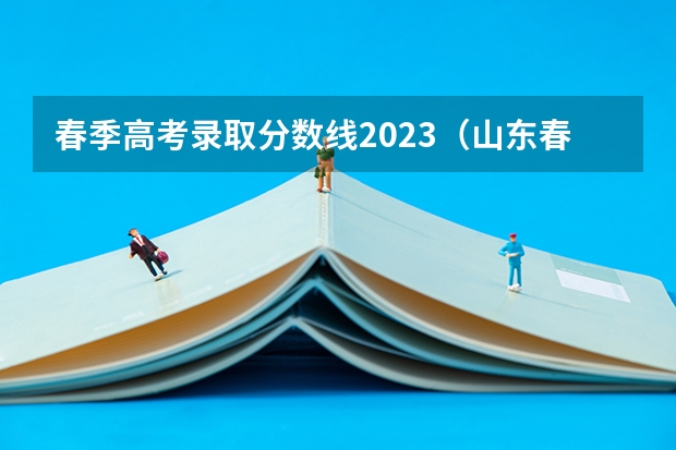 春季高考录取分数线2023（山东春季高考各校分数线）