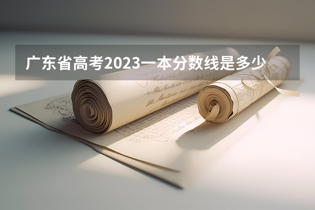 广东省高考2023一本分数线是多少分