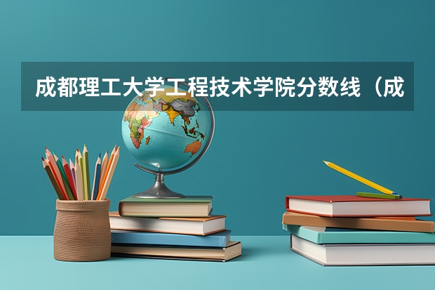 成都理工大学工程技术学院分数线（成都理工大学各专业分数线）
