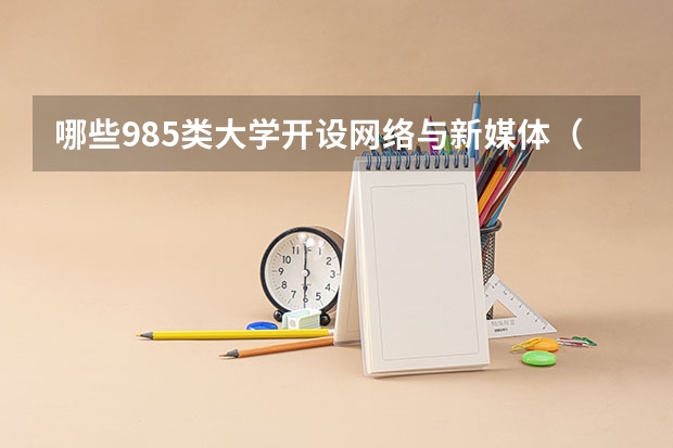 哪些985类大学开设网络与新媒体（择校参考）