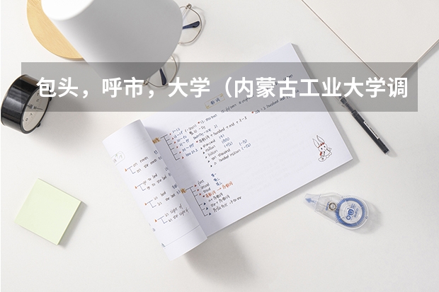 包头，呼市，大学（内蒙古工业大学调剂 内蒙古工业大学的请进）