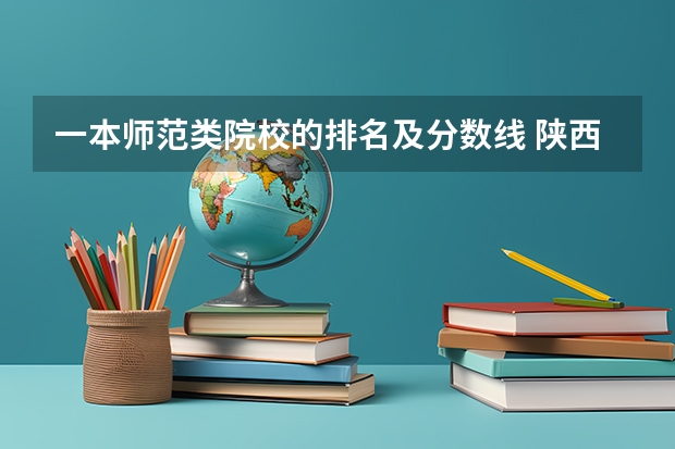 一本师范类院校的排名及分数线 陕西一本大学排名一览表及分数线