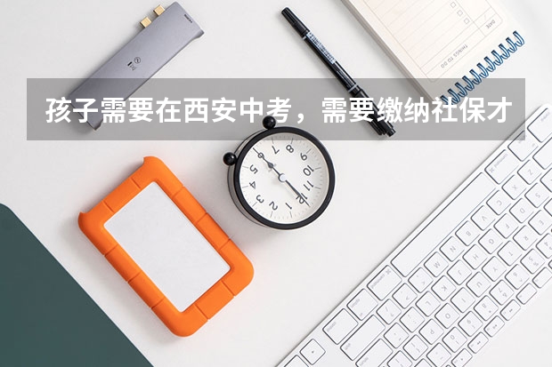 孩子需要在西安中考，需要缴纳社保才能参加吗？没有社保怎么办？