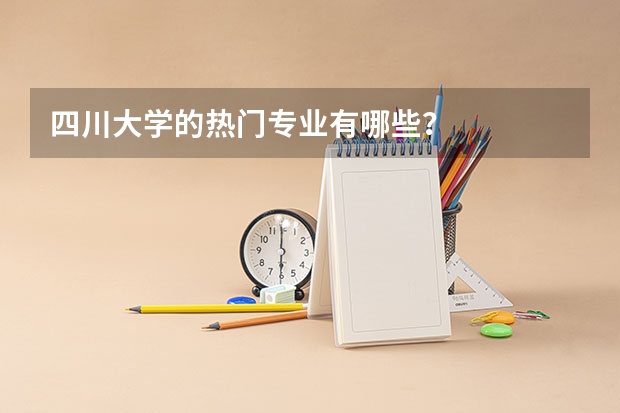 四川大学的热门专业有哪些？