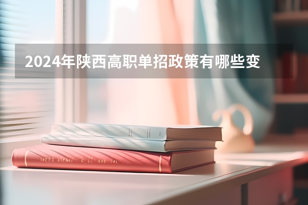 2024年陕西高职单招政策有哪些变化？