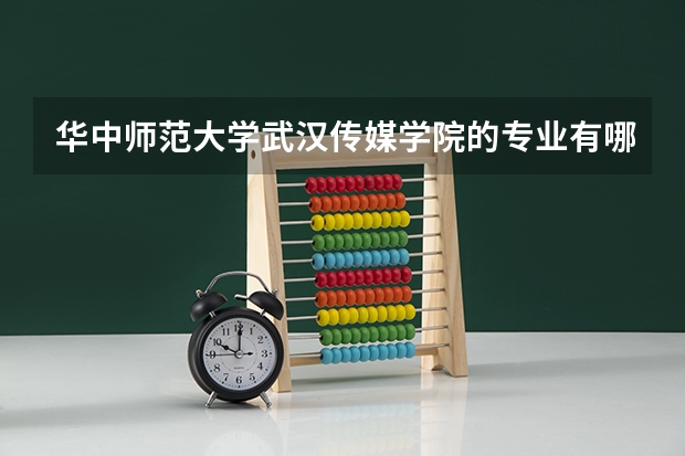华中师范大学武汉传媒学院的专业有哪些?