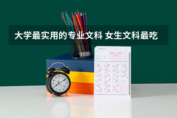 大学最实用的专业文科 女生文科最吃香的十大专业