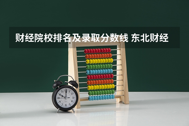 财经院校排名及录取分数线 东北财经大学录取分数线