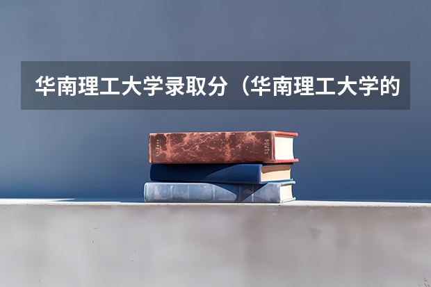 华南理工大学录取分（华南理工大学的分数线）