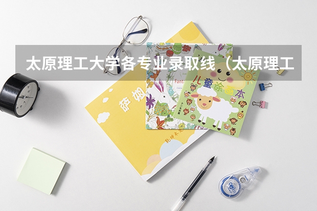太原理工大学各专业录取线（太原理工大学投档线2023）