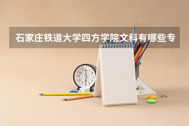 石家庄铁道大学四方学院文科有哪些专业?