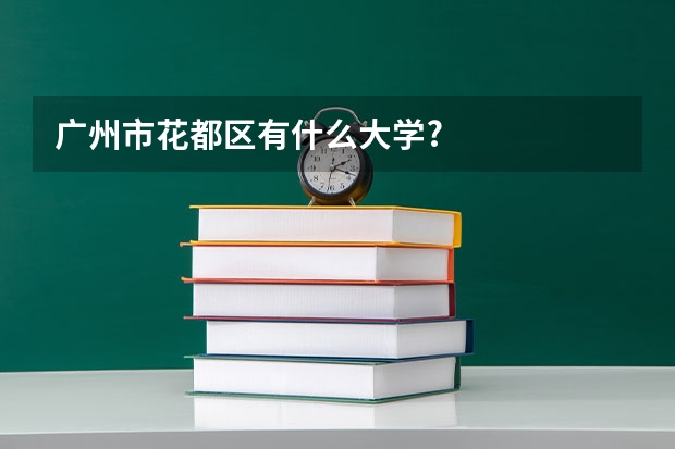 广州市花都区有什么大学?