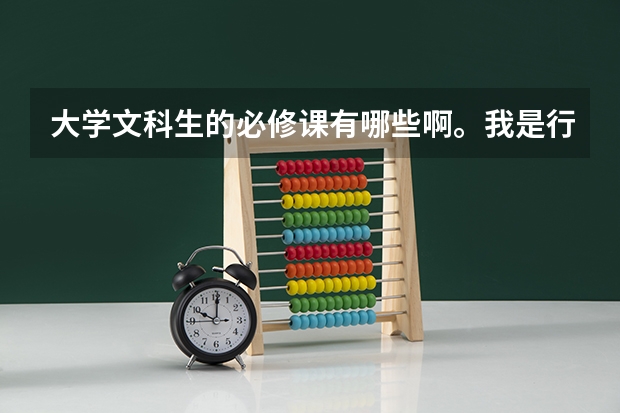 大学文科生的必修课有哪些啊。我是行政管理专业