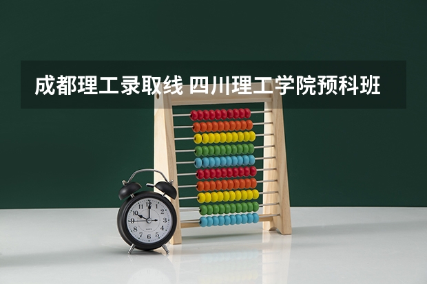 成都理工录取线 四川理工学院预科班分数线