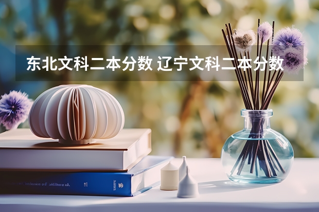 东北文科二本分数 辽宁文科二本分数线