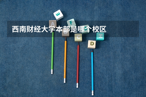 西南财经大学本部是哪个校区
