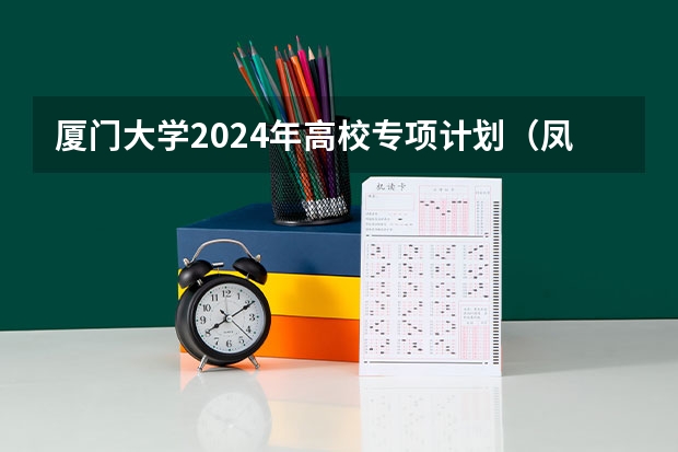 厦门大学2024年高校专项计划（凤凰计划）招生简章