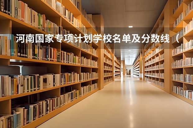 河南国家专项计划学校名单及分数线（河南公办本科学校排名及分数线）