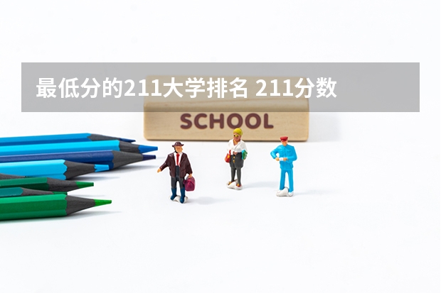 最低分的211大学排名 211分数线及排名