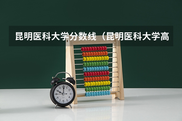 昆明医科大学分数线（昆明医科大学高考录取分数线2023）