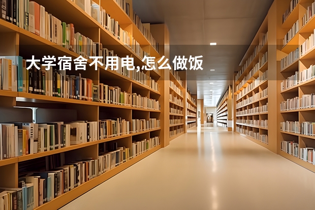 大学宿舍不用电,怎么做饭
