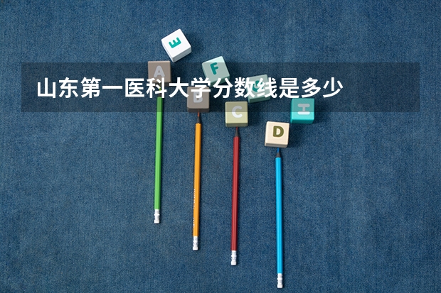 山东第一医科大学分数线是多少