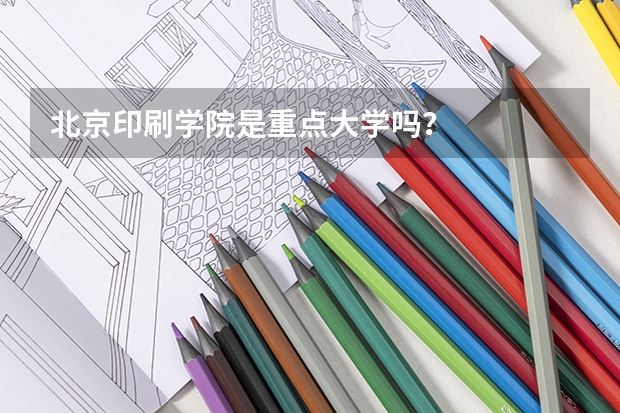 北京印刷学院是重点大学吗？