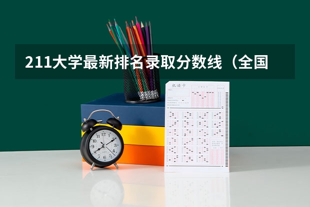 211大学最新排名录取分数线（全国211大学录取分数）