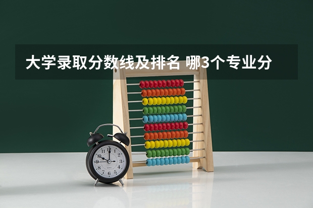 大学录取分数线及排名 哪3个专业分数线最高，发展前景广阔？