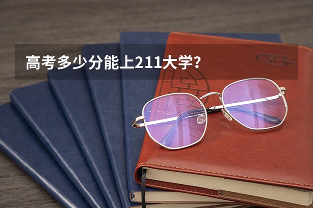 高考多少分能上211大学？