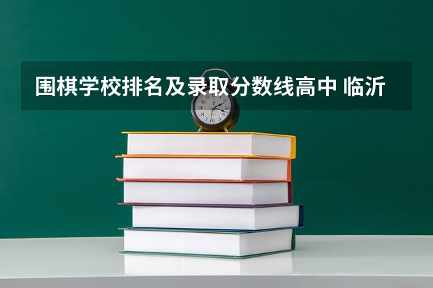 围棋学校排名及录取分数线高中 临沂最好的围棋学校