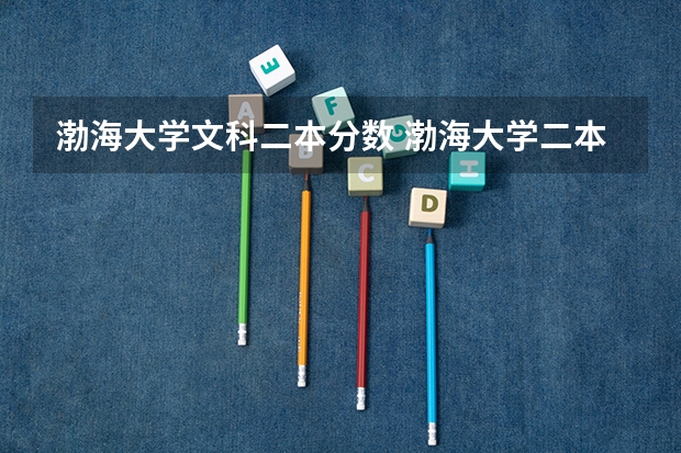 渤海大学文科二本分数 渤海大学二本分数线