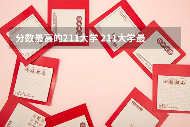 分数最高的211大学 211大学最新排名录取分数线