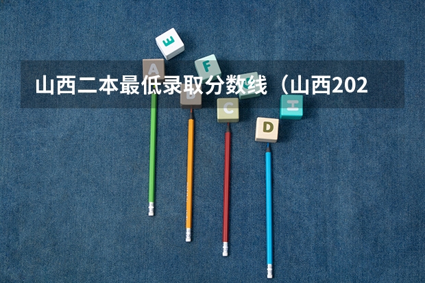 山西二本最低录取分数线（山西2023高考二本分数线）