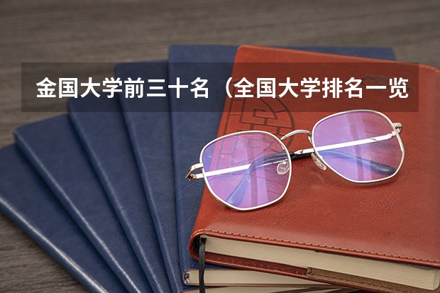 金国大学前三十名（全国大学排名一览表及录取分数线）