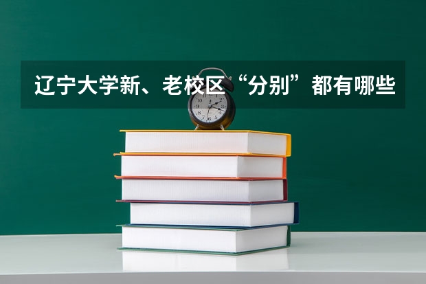 辽宁大学新、老校区“分别”都有哪些院系？