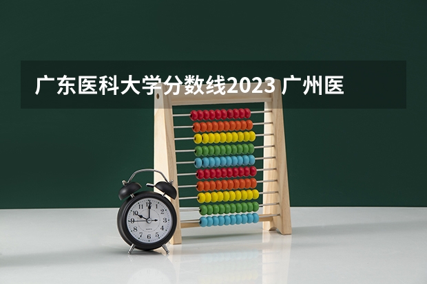 广东医科大学分数线2023 广州医科大学录取分数线
