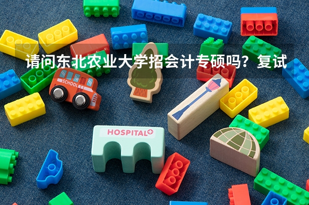 请问东北农业大学招会计专硕吗？复试考哪些呢？