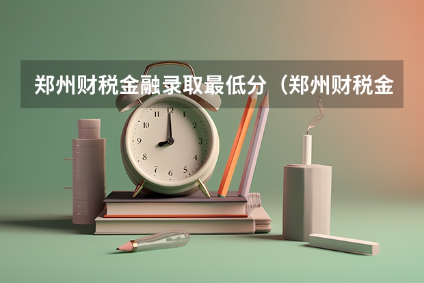 郑州财税金融录取最低分（郑州财税金融职业学院对口分数线）