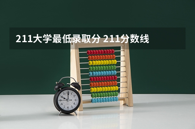 211大学最低录取分 211分数线及排名
