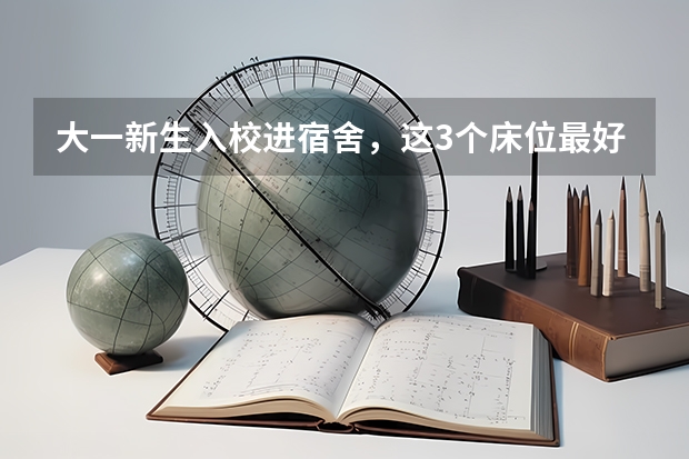 大一新生入校进宿舍，这3个床位最好别选，你知道哪3个吗？