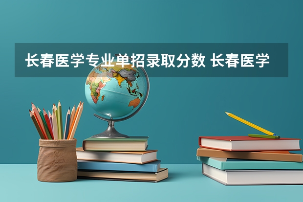 长春医学专业单招录取分数 长春医学高等专科学校单招录取分数线