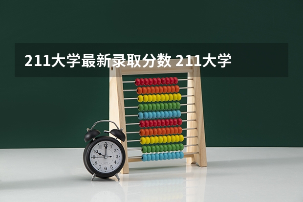 211大学最新录取分数 211大学排名名单及录取分数线