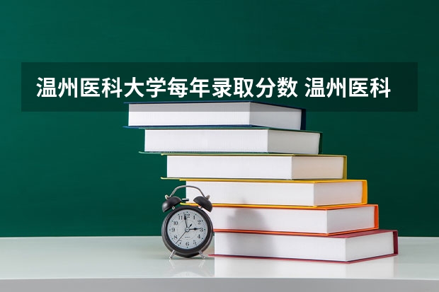 温州医科大学每年录取分数 温州医科大学分数线
