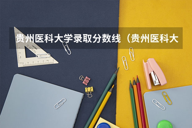 贵州医科大学录取分数线（贵州医科大学研究生录取线）