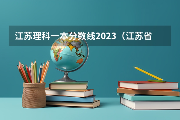 江苏理科一本分数线2023（江苏省2023年高考一本分数线预估）