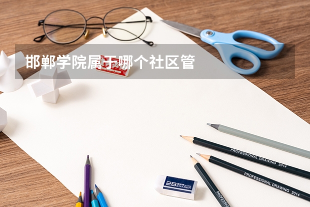 邯郸学院属于哪个社区管